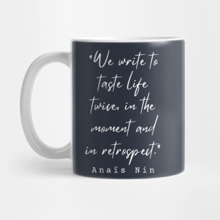 Anaïs Nin quote: We write to taste life twice, in the moment and in retrospect. Mug